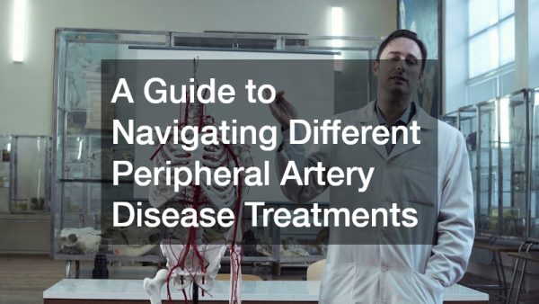 A Guide to Navigating Different Peripheral Artery Disease Treatments